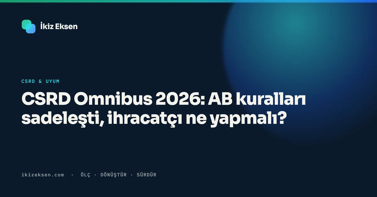 CSRD Omnibus 2026: AB kuralları sadeleşti, ihracatçı ne yapmalı?