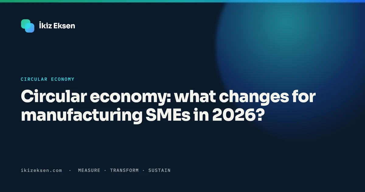Circular economy: what changes for Turkish manufacturing SMEs in 2026?