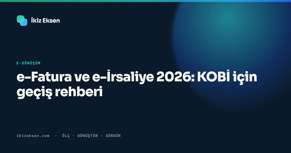 e-Fatura ve e-İrsaliye 2026: KOBİ için geçiş rehberi