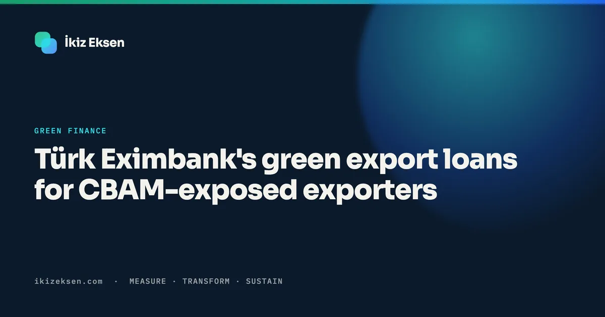 Türk Eximbank's green export loans for CBAM-exposed exporters
