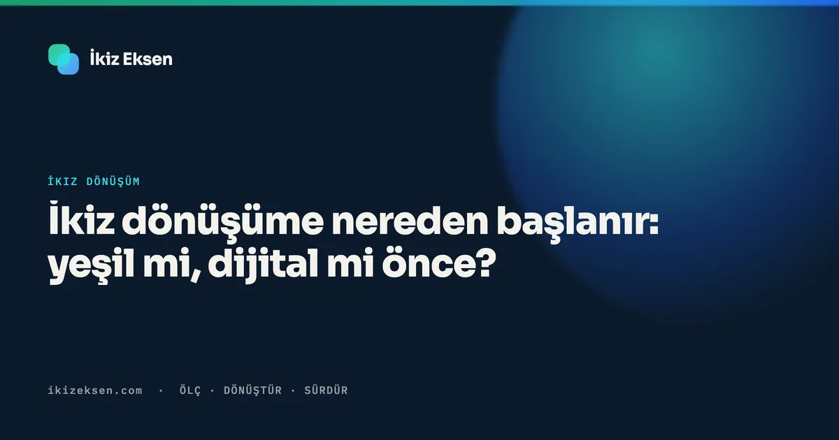 İkiz dönüşüme nereden başlanır: yeşil mi, dijital mi önce?