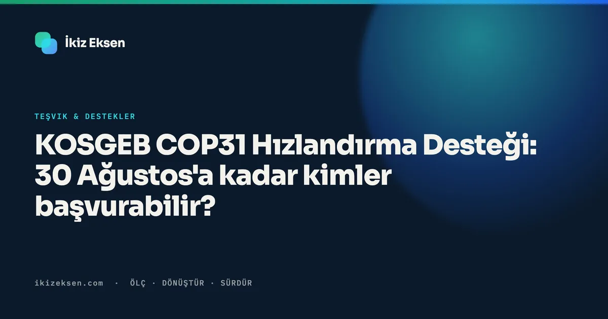 KOSGEB COP31 Hızlandırma Desteği: 30 Ağustos'a kadar kimler başvurabilir?
