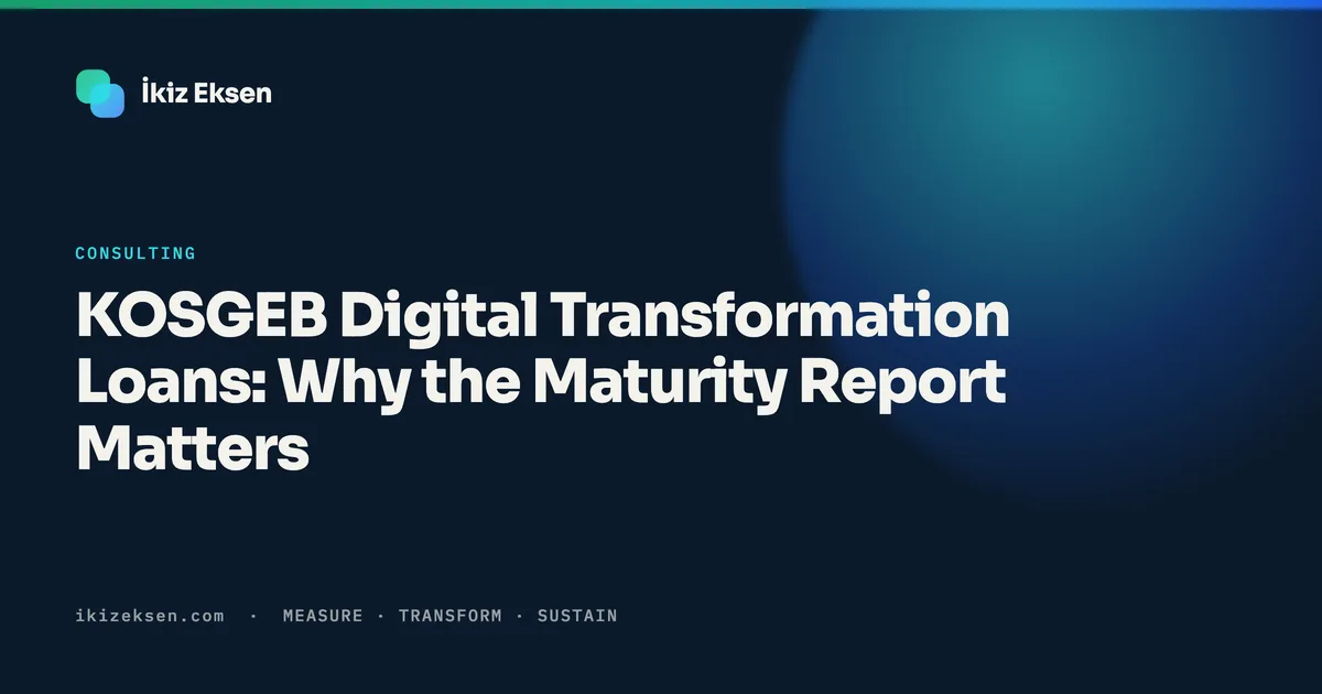 KOSGEB Digital Transformation Loans: Why the Maturity Report Matters