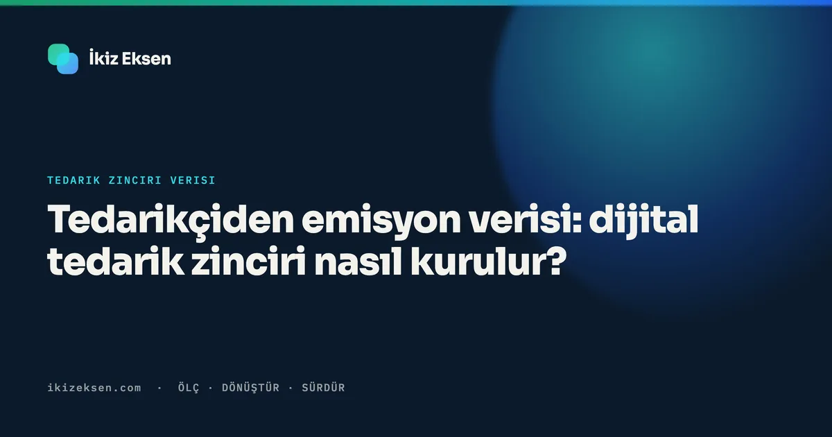 Tedarikçiden emisyon verisi: dijital tedarik zinciri nasıl kurulur?