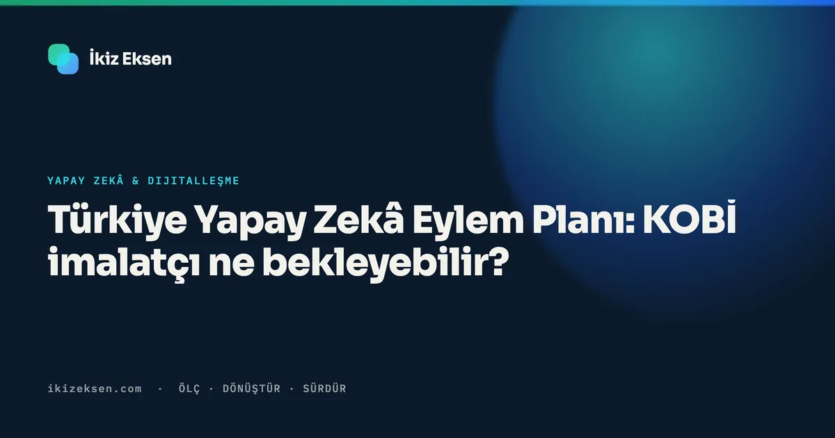 Türkiye Yapay Zekâ Eylem Planı: KOBİ imalatçı ne bekleyebilir?