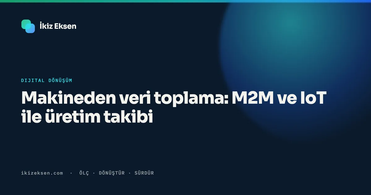 Makineden veri toplama: M2M ve IoT ile üretim takibi