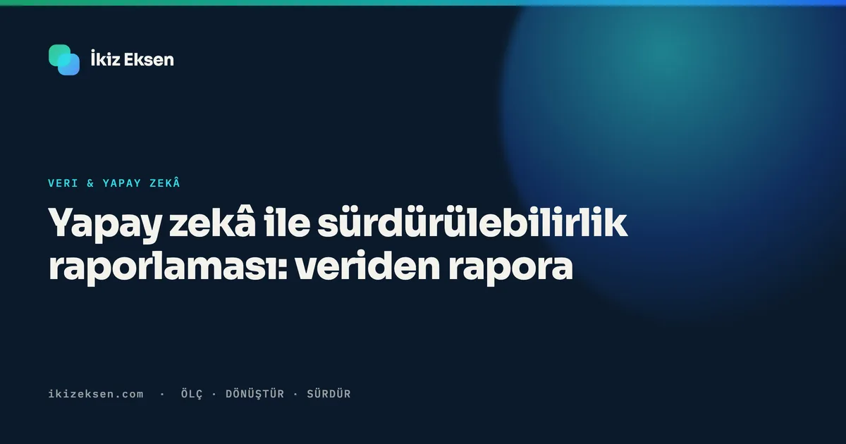 Yapay zekâ ile sürdürülebilirlik raporlaması: veriden rapora