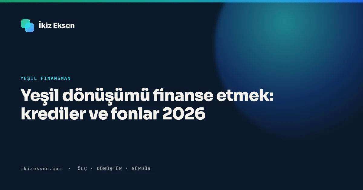Yeşil dönüşümü finanse etmek: krediler ve fonlar 2026